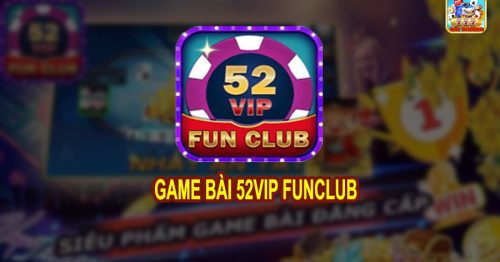 Bai 52Vip – Siêu phẩm game bài đổi thưởng