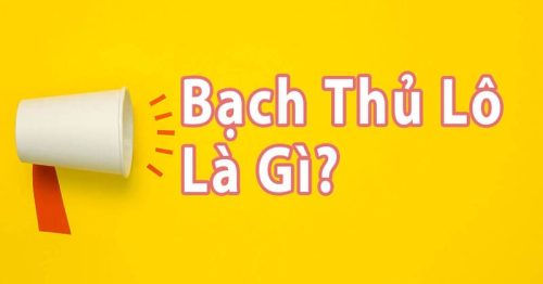 Bạch Thủ Lô Là Gì? Cách Đánh Bạch Thủ Lô Dễ Thắng 