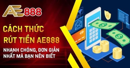 Cách rút tiền AE888 nhanh chóng, đơn giản cho anh em game thủ