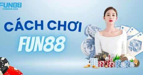 Cách Chơi Fun88 Chi Tiết Và Đơn Giản Nhất Cho Tân Thủ 