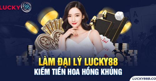 Đại Lý Lucky88 – Chơi Game Rủng Rỉnh, Nhận Quà Cực Khủng 