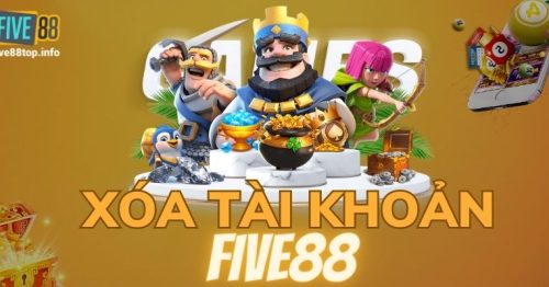 Xóa Tài Khoản Five88 Nhanh – Gọn Với Ba Cách Đơn Giản Nhất