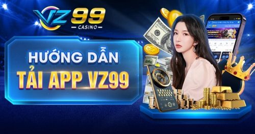 Hướng dẫn chi tiết cách tải app VZ99 đơn giản và chuẩn nhất