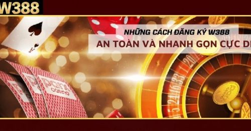 Những cách đăng ký W388 an toàn và nhanh gọn cực dễ 