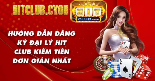 Hướng Dẫn Đăng Ký Đại Lý Hitclub Một Cách Đơn Giản