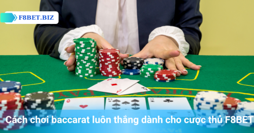 Cách Chơi Baccarat Luôn Thắng Tại F8BET Dành Cho Cao Thủ