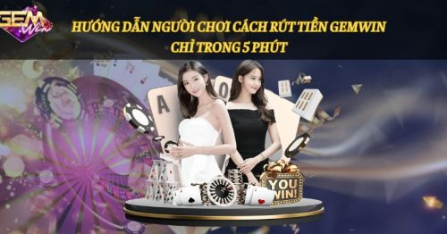 Hướng dẫn người chơi cách rút tiền gemwin chỉ trong 5 phút