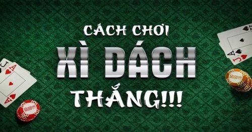  Cách Chơi Xì Dách Luôn Thắng Nhận Thưởng Lớn 2024