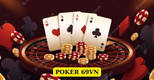 Tìm Hiểu Poker 69VN – Game Bài Giải Trí Đổi Thưởng Đẳng Cấp 